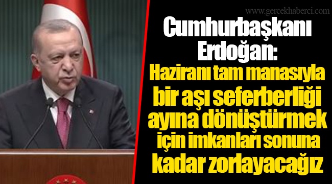Cumhurbaşkanı Erdoğan: Haziranı tam manasıyla bir aşı seferberliği ayına dönüştürmek için imkanları sonuna kadar zorlayacağız