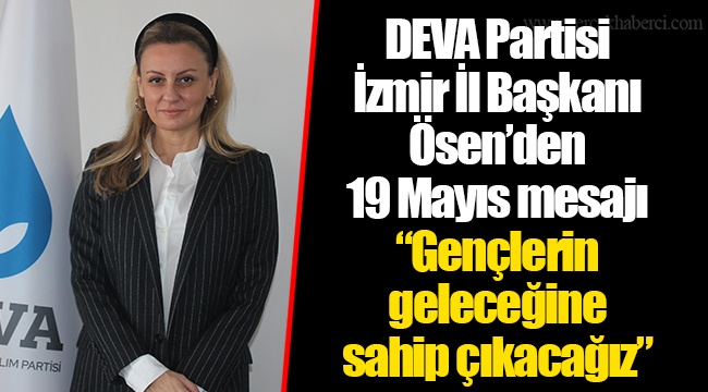 DEVA Partisi İzmir İl Başkanı Ösen’den 19 Mayıs mesajı