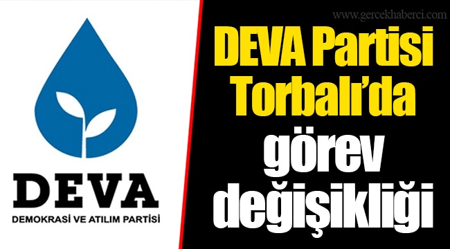 DEVA Partisi Torbalı’da görev değişikliği