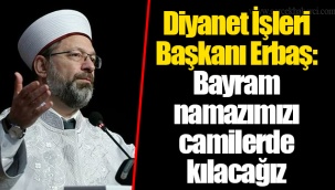 Diyanet İşleri Başkanı Erbaş: Bayram namazımızı camilerde kılacağız