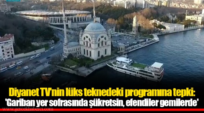 Diyanet TV'nin lüks teknedeki programına tepki: 'Gariban yer sofrasında şükretsin, efendiler gemilerde'