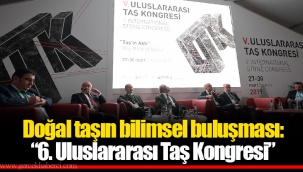 Doğal taşın bilimsel buluşması: “6. Uluslararası Taş Kongresi”