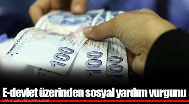 E-devlet üzerinden sosyal yardım vurgunu
