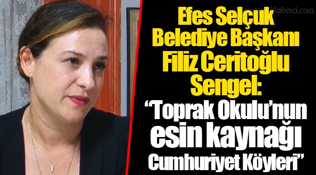 Efes Selçuk Belediye Başkanı Filiz Ceritoğlu Sengel: “Toprak Okulu’nun esin kaynağı Cumhuriyet Köyleri”