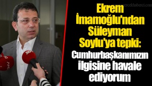 Ekrem İmamoğlu'ndan Süleyman Soylu'ya tepki: Cumhurbaşkanımızın ilgisine havale ediyorum
