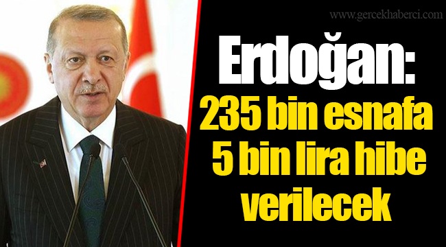 Erdoğan: 235 bin esnafa 5 bin lira hibe verilecek