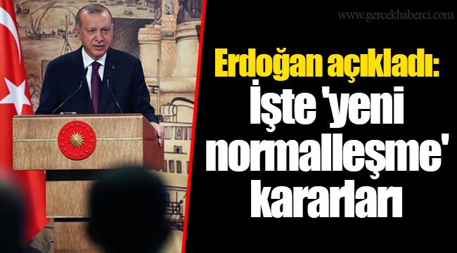 Erdoğan açıkladı: İşte 'yeni normalleşme' kararları