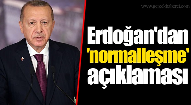Erdoğan'dan 'normalleşme' açıklaması