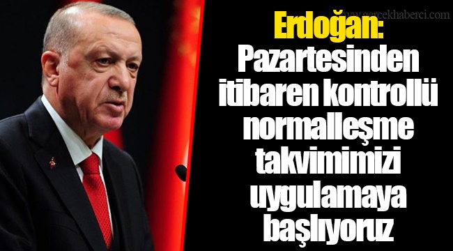 Erdoğan: Pazartesinden itibaren kontrollü normalleşme takvimimizi uygulamaya başlıyoruz