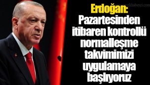 Erdoğan: Pazartesinden itibaren kontrollü normalleşme takvimimizi uygulamaya başlıyoruz