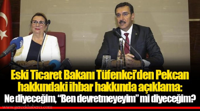 Eski Ticaret Bakanı Tüfenkci’den Pekcan hakkındaki ihbar hakkında açıklama: Ne diyeceğim, “Ben devretmeyeyim” mi diyeceğim?