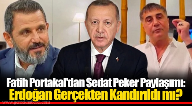 Fatih Portakal'dan Sedat Peker Paylaşımı: Erdoğan Gerçekten Kandırıldı mı?