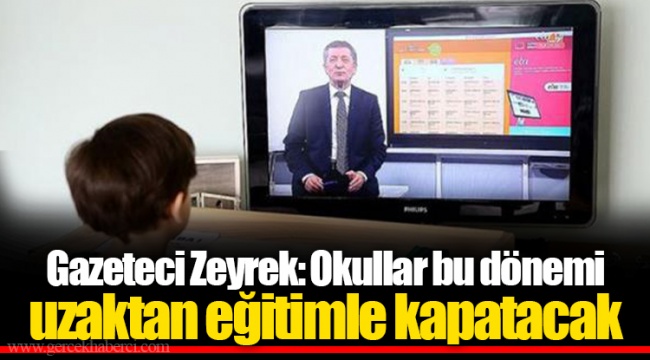Gazeteci Zeyrek: Okullar bu dönemi uzaktan eğitimle kapatacak