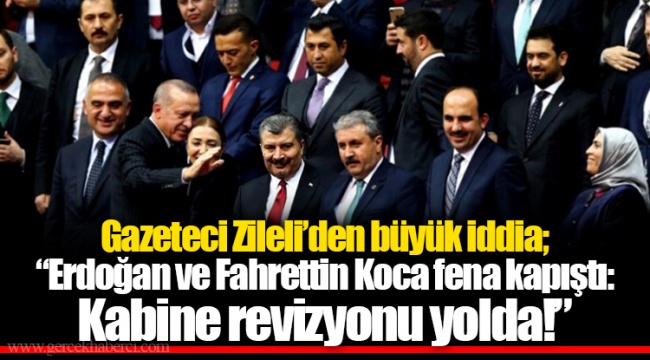 Gazeteci Zileli’den büyük iddia; “Erdoğan ve Fahrettin Koca fena kapıştı: Kabine revizyonu yolda!”