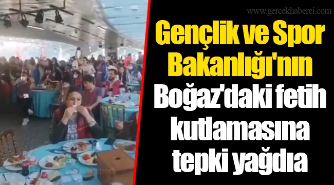 Gençlik ve Spor Bakanlığı'nın Boğaz'daki fetih kutlamasına tepki yağdı