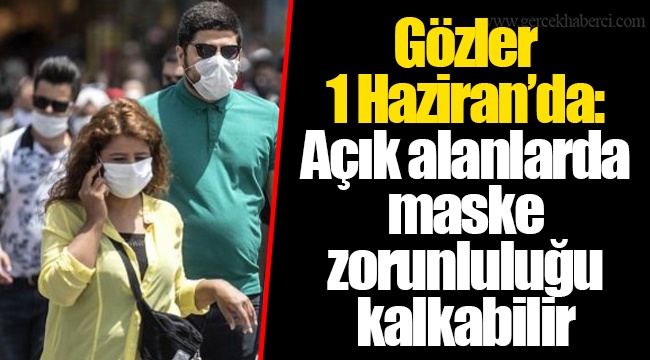 Gözler 1 Haziran’da: Açık alanlarda maske zorunluluğu kalkabilir