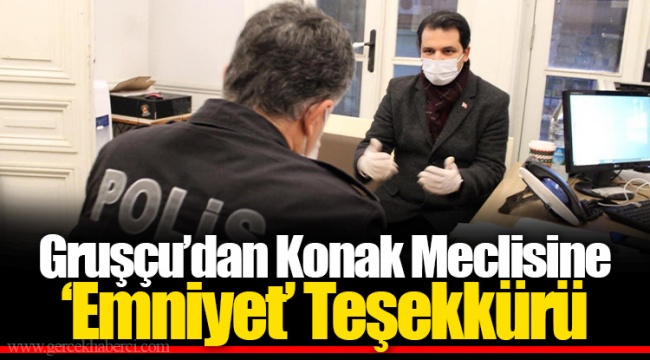 Gruşçu’dan Konak Meclisine ‘Emniyet’ Teşekkürü