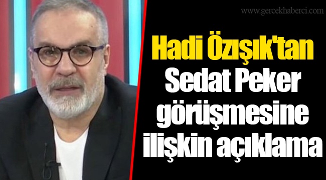 Hadi Özışık'tan Sedat Peker görüşmesine ilişkin açıklama