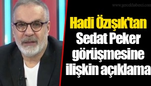 Hadi Özışık'tan Sedat Peker görüşmesine ilişkin açıklama