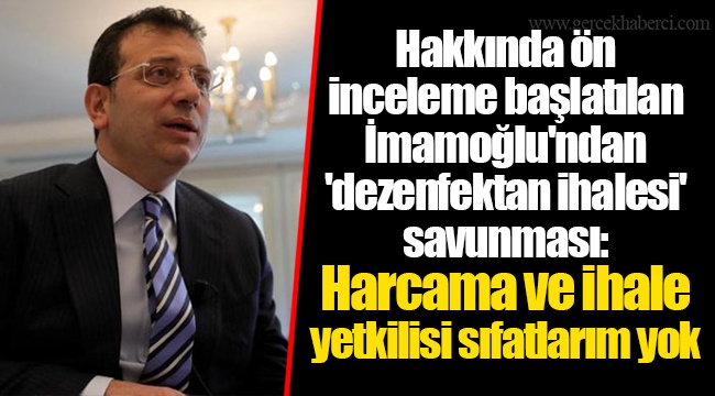 Hakkında ön inceleme başlatılan İmamoğlu'ndan 'dezenfektan ihalesi' savunması: Harcama ve ihale yetkilisi sıfatlarım yok