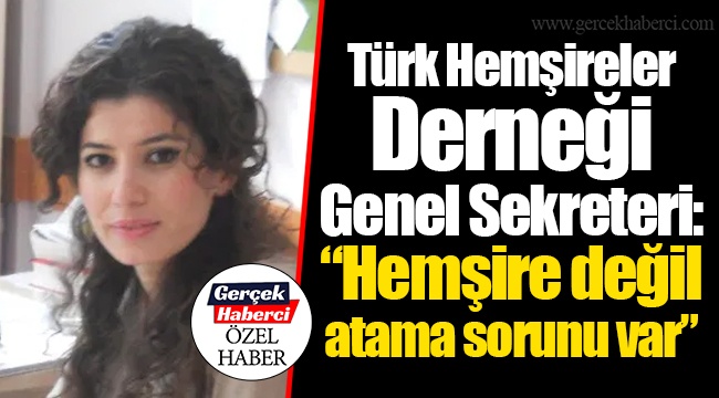 “Hemşire değil atama sorunu var”
