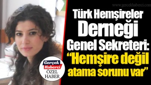 “Hemşire değil atama sorunu var”