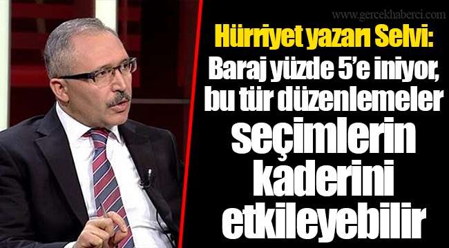 Hürriyet yazarı Selvi: Baraj yüzde 5’e iniyor, bu tür düzenlemeler seçimlerin kaderini etkileyebilir