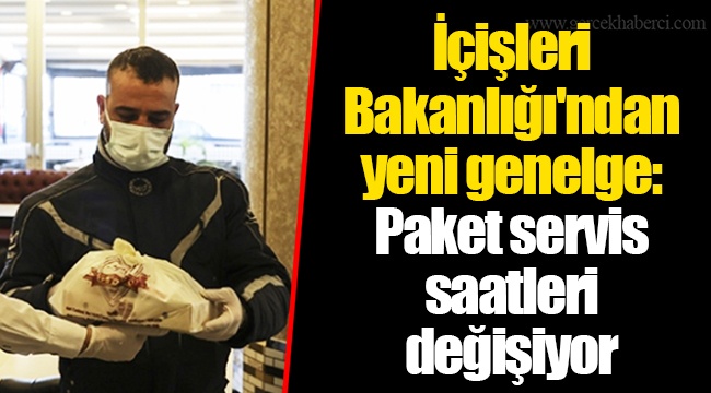 İçişleri Bakanlığı'ndan yeni genelge: Paket servis saatleri değişiyor