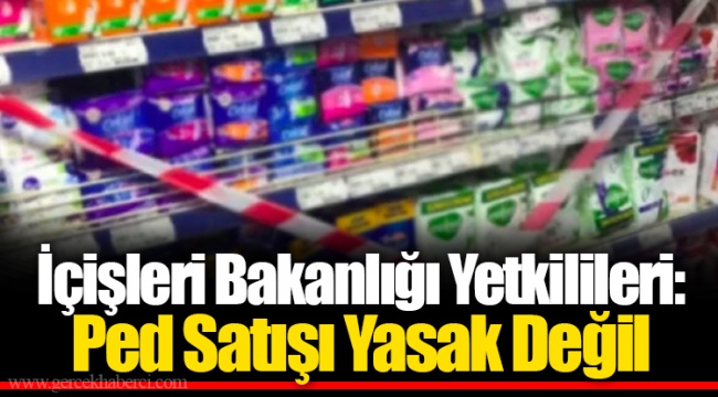 İçişleri Bakanlığı Yetkilileri: Ped Satışı Yasak Değil