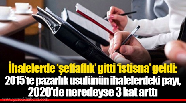 İhalelerde ‘şeffaflık’ gitti ‘istisna’ geldi: 2015’te pazarlık usulünün ihalelerdeki payı, 2020'de neredeyse 3 kat arttı