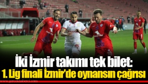 İki İzmir takımı tek bilet: 1. Lig finali İzmir'de oynansın çağrısı
