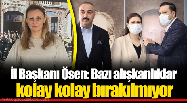 İl Başkanı Ösen: Bazı alışkanlıklar kolay kolay bırakılmıyor