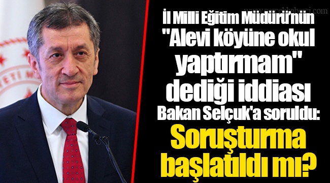İl Milli Eğitim Müdürü’nün "Alevi köyüne okul yaptırmam" dediği iddiası Bakan Selçuk'a soruldu: Soruşturma başlatıldı mı?