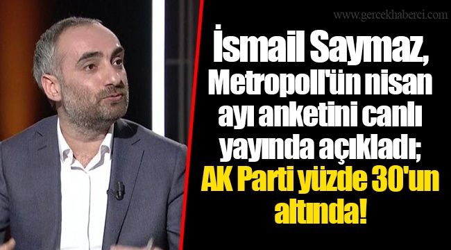 İsmail Saymaz, Metropoll'ün nisan ayı anketini canlı yayında açıkladı; AKP yüzde 30'un altında!