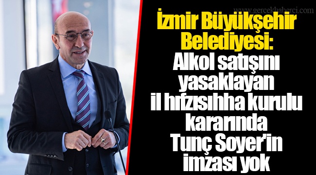 İzmir Büyükşehir Belediyesi: Alkol satışını yasaklayan il hıfzısıhha kurulu kararında Tunç Soyer'in imzası yok