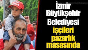 İzmir Büyükşehir Belediyesi işçileri pazarlık masasında