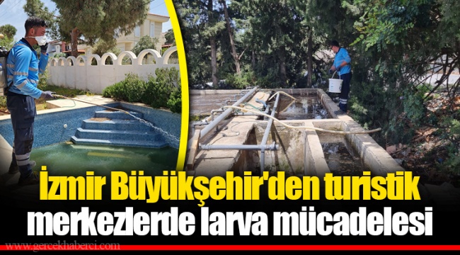 İzmir Büyükşehir'den turistik merkezlerde larva mücadelesi