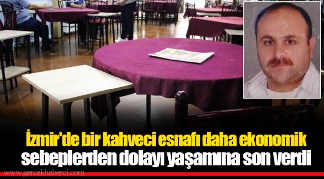 İzmir'de bir kahveci esnafı daha ekonomik sebeplerden dolayı yaşamına son verdi