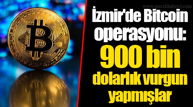 İzmir'de Bitcoin operasyonu: 900 bin dolarlık vurgun yapmışlar