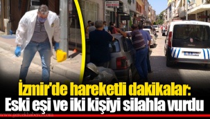 İzmir'de hareketli dakikalar: Eski eşi ve iki kişiyi silahla vurdu