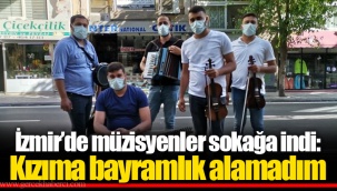 İzmir’de müzisyenler sokağa indi: Kızıma bayramlık alamadım