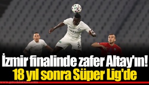 İzmir finalinde zafer Altay'ın... 18 yıl sonra Süper Lig'de
