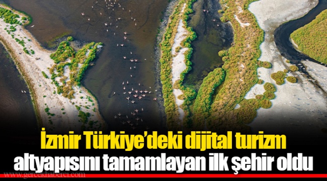 İzmir Türkiye’deki dijital turizm altyapısını tamamlayan ilk şehir oldu