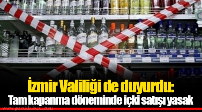 İzmir Valiliği de duyurdu: Tam kapanma döneminde içki satışı yasak