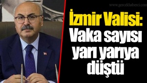 İzmir Valisi: Vaka sayısı yarı yarıya düştü