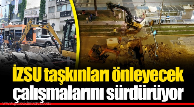 İZSU taşkınları önleyecek çalışmalarını sürdürüyor