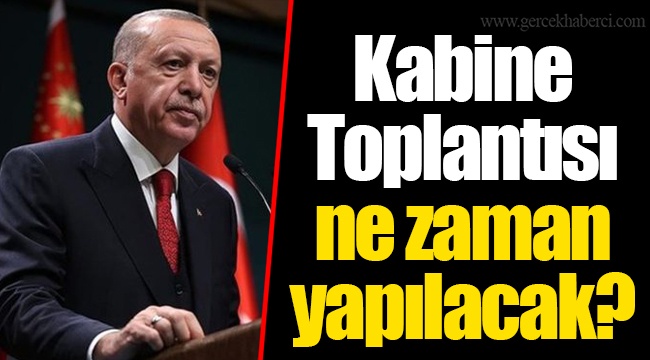 Kabine Toplantısı ne zaman yapılacak?