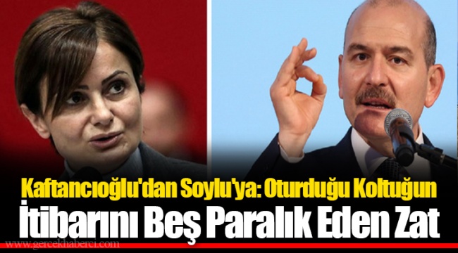 Kaftancıoğlu'dan Soylu'ya: Oturduğu Koltuğun İtibarını Beş Paralık Eden Zat