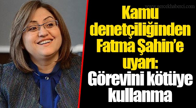 Kamu denetçiliğinden Fatma Şahin'e uyarı: Görevini kötüye kullanma