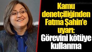 Kamu denetçiliğinden Fatma Şahin'e uyarı: Görevini kötüye kullanma